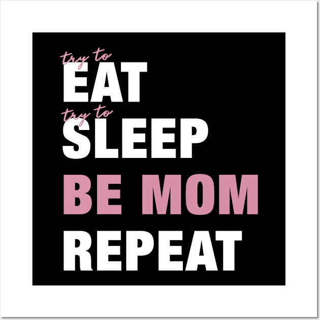 Try To Eat, Try To Sleep, Be Mom, Repeat Funny Cute Gift Wall Art by koalastudio